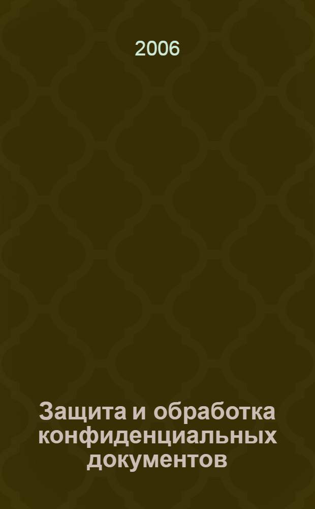 Защита и обработка конфиденциальных документов : учебное пособие : для студентов дневной формы обучения специальности 090103 - Организация и технология защиты информации, 090104 - Комплексная защита объектов информатизации, 090105 - Комплексное обеспечение информационной безопасности автоматизированных систем
