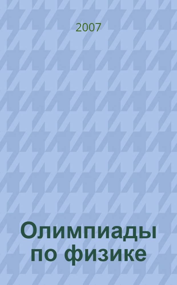 Олимпиады по физике : методика организации, теоретический тур, экпериментальный тур, рекомендации по подведению итогов : 9-11 классы