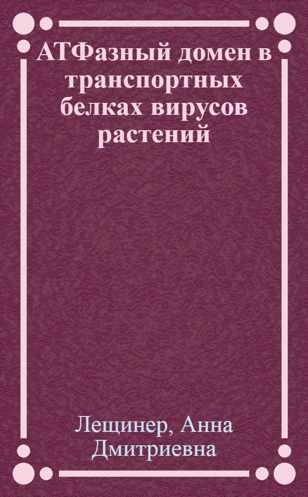АТФазный домен в транспортных белках вирусов растений : автореф. дис. на соиск. учен. степ. канд. биол. наук : специальность 03.00.06 <Вирусология>