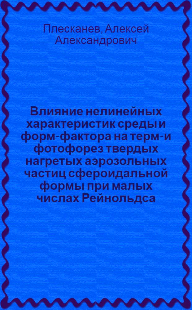 Влияние нелинейных характеристик среды и форм-фактора на термо- и фотофорез твердых нагретых аэрозольных частиц сфероидальной формы при малых числах Рейнольдса : автореф. дис. на соиск. учен. степ. канд. физ.-мат. наук : специальность 01.01.03 <Мат. физика>