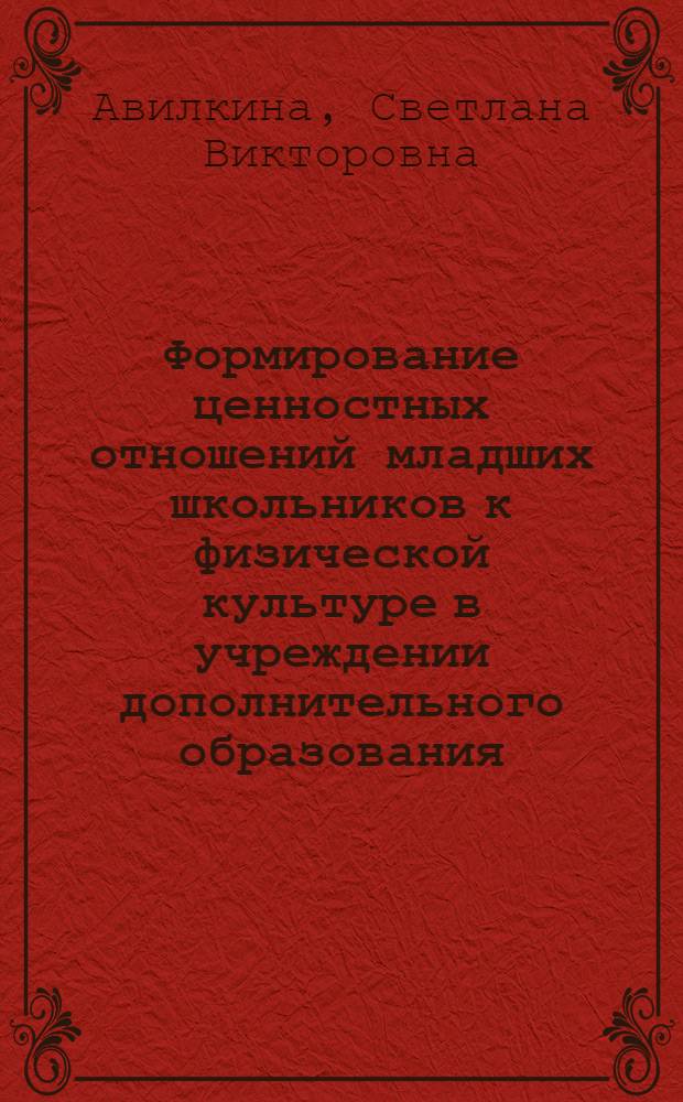 Формирование ценностных отношений младших школьников к физической культуре в учреждении дополнительного образования : автореф. дис. на соиск. учен. степ. канд. пед. наук : специальность 13.00.01 <Общ. педагогика, история педагогики и образования>