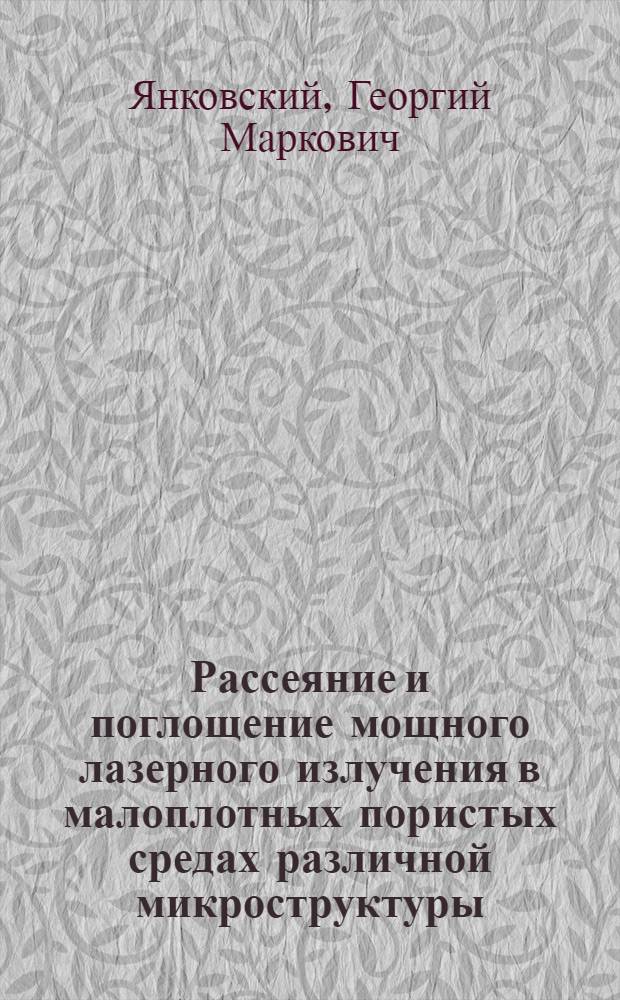 Рассеяние и поглощение мощного лазерного излучения в малоплотных пористых средах различной микроструктуры : автореф. дис. на соиск. учен. степ. канд. физ.-мат. наук : специальность 01.04.08 <Физика плазмы>