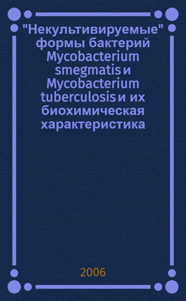 "Некультивируемые" формы бактерий Mycobacterium smegmatis и Mycobacterium tuberculosis и их биохимическая характеристика : автореф. дис. на соиск. учен. степ. канд. биол. наук : специальность 03.00.04 <Биохимия>
