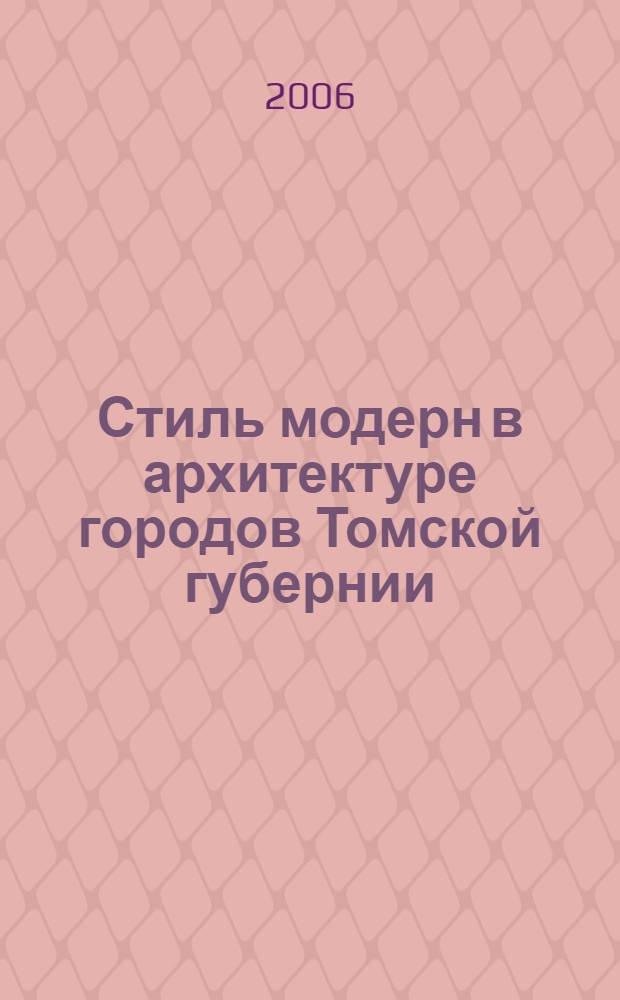 Стиль модерн в архитектуре городов Томской губернии (конец XIX - начало XX вв.) : автореф. дис. на соиск. учен. степ. канд. архитектуры : специальность 18.00.01 <Теория и история архитектуры, реставрация и реконструкция ист.-архитектур. наследия>