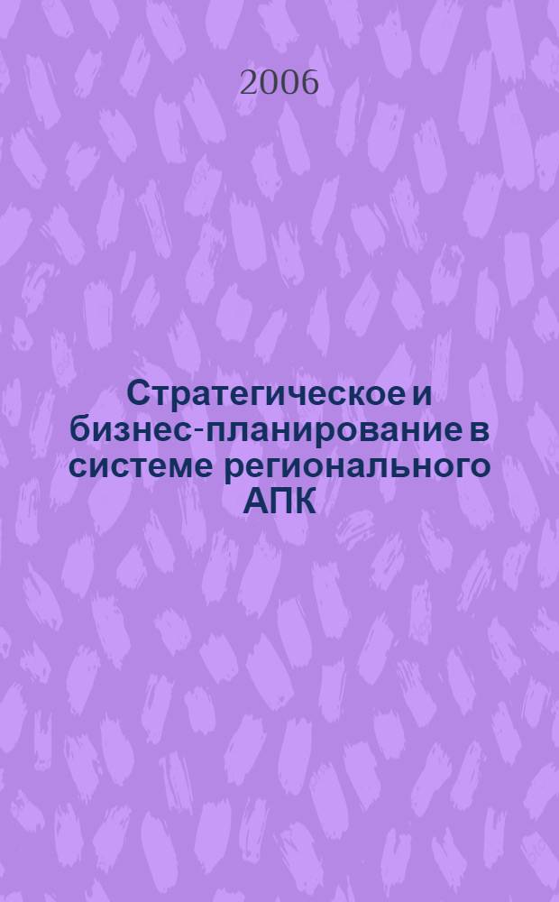 Стратегическое и бизнес-планирование в системе регионального АПК : автореф. дис. на соиск. учен. степ. канд. экон. наук : специальность 08.00.05 <Экономика и упр. нар. хоз-вом>