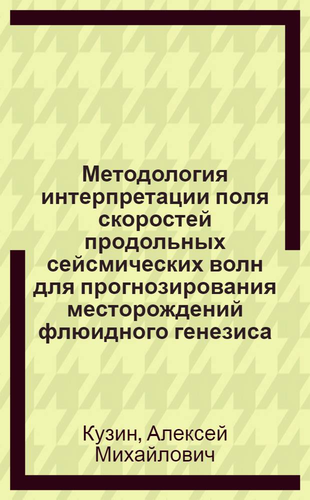 Методология интерпретации поля скоростей продольных сейсмических волн для прогнозирования месторождений флюидного генезиса : автореф. дис. на соиск. учен. степ. канд. геол.-минерал. наук : специальность 25.00.10 <Геофизика, геофиз. методы поисков полез. ископаемых>