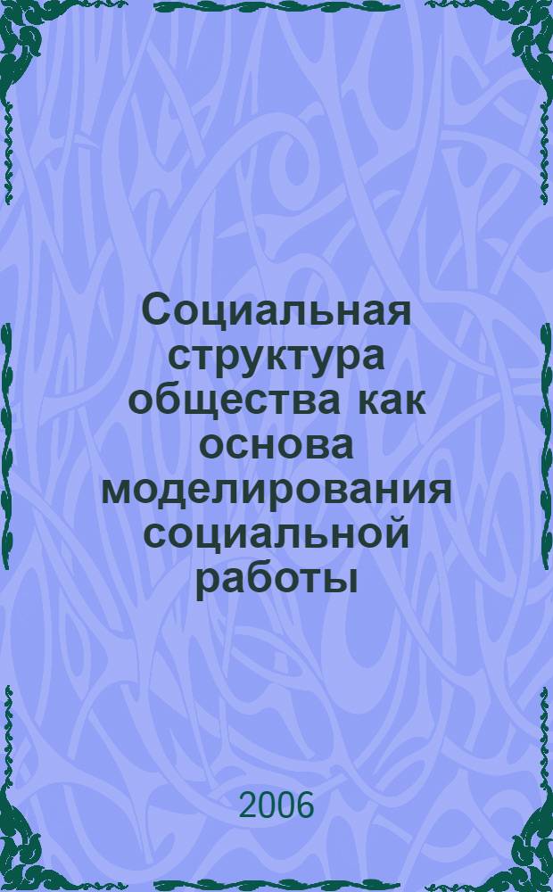 Социальная структура общества как основа моделирования социальной работы : автореф. дис. на соиск. учен. степ. канд. социол. наук : специальность 22.00.04 <Соц. структура, соц. ин-ты и процессы>