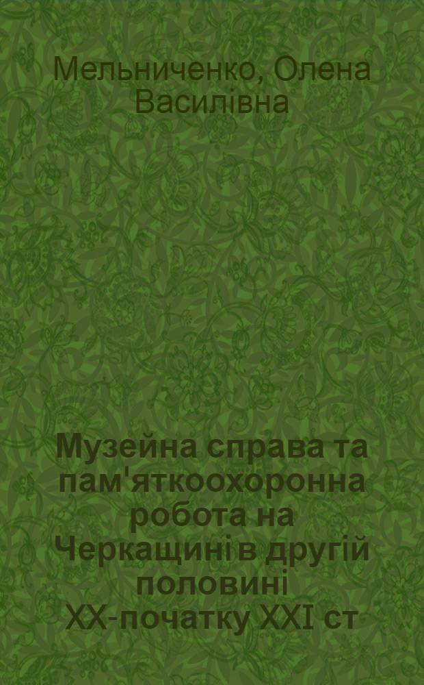 Музейна справа та пам'яткоохоронна робота на Черкащинi в другiй половинi XX-початку XXI ст. : автореферат диссертации на соискание ученой степени к.ист.н. : специальность 07.00.01