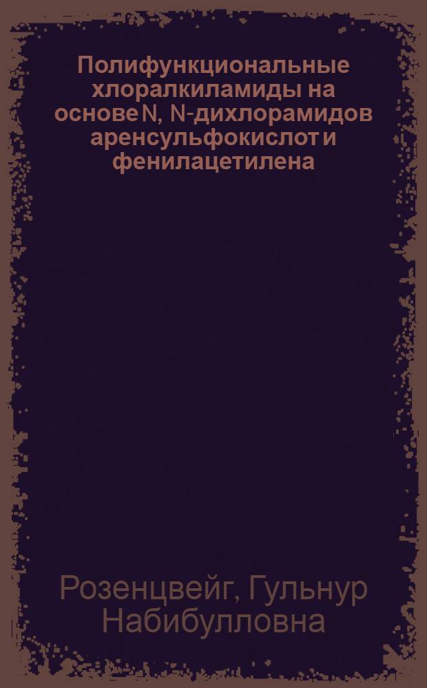 Полифункциональные хлоралкиламиды на основе N, N-дихлорамидов аренсульфокислот и фенилацетилена : автореф. дис. на соиск. учен. степ. канд. хим. наук : специальность 02.00.03 <Орган. химия>