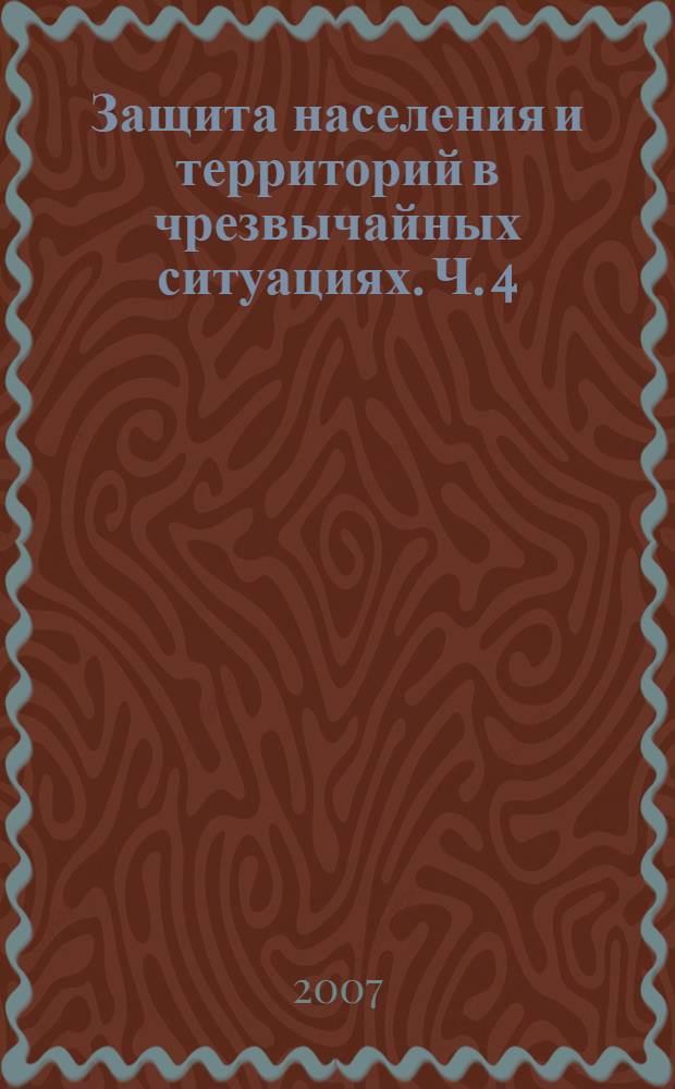 Защита населения и территорий в чрезвычайных ситуациях. Ч. 4