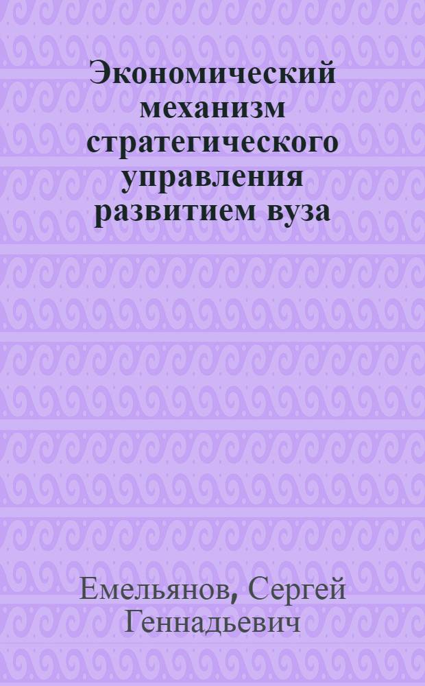 Экономический механизм стратегического управления развитием вуза : монография