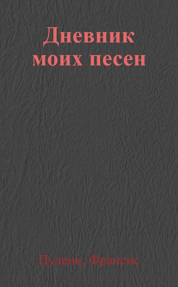 Дневник моих песен; Я и мои друзья / Ф. Пуленк; пер. с фр. Ж. Грушанской
