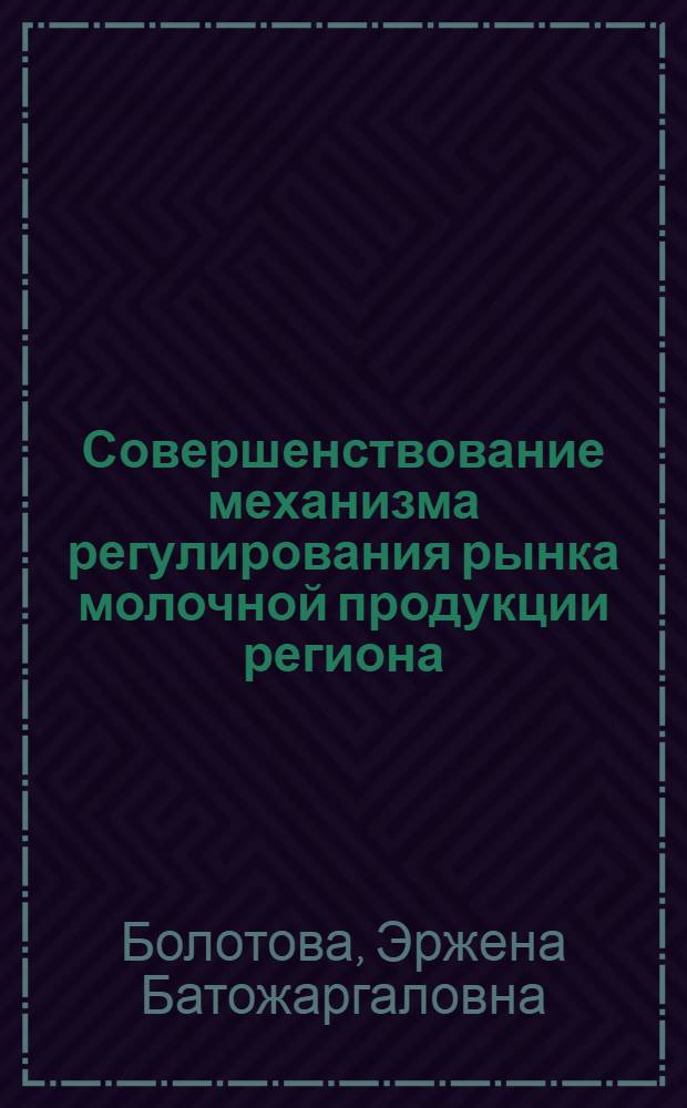 Совершенствование механизма регулирования рынка молочной продукции региона : автореф. дис. на соиск. учен. степ. канд. экон. наук : специальность 08.00.05 <Экономика и упр. нар. хоз-вом>