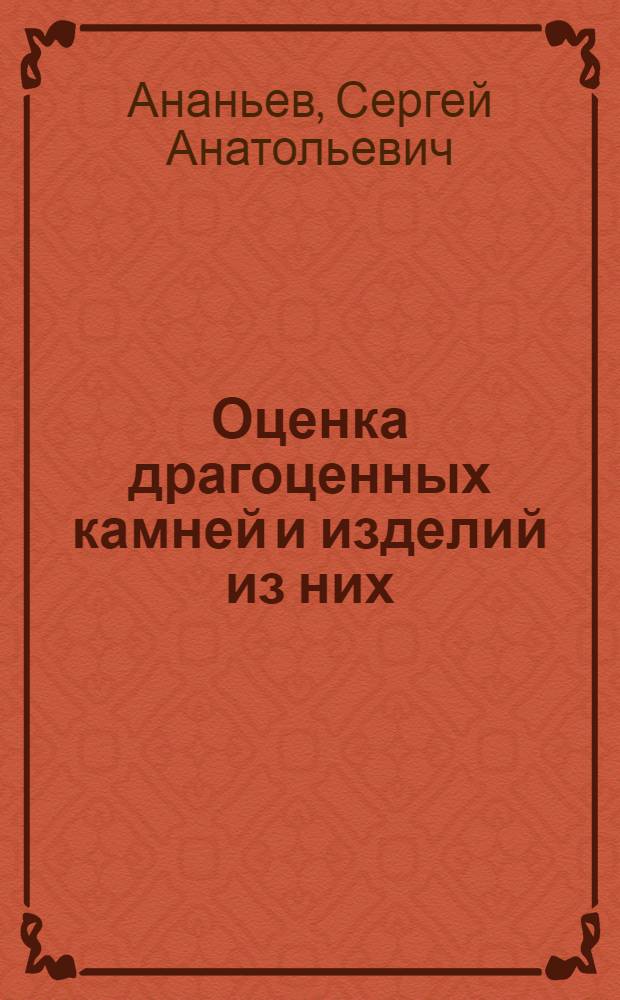 Оценка драгоценных камней и изделий из них : учебное пособие для студентов , обучающихся по специальности 130300 "Прикладная геохимия, петрология, минералогия" и новой специальности 121200 "Технология художественной обработки материалов"