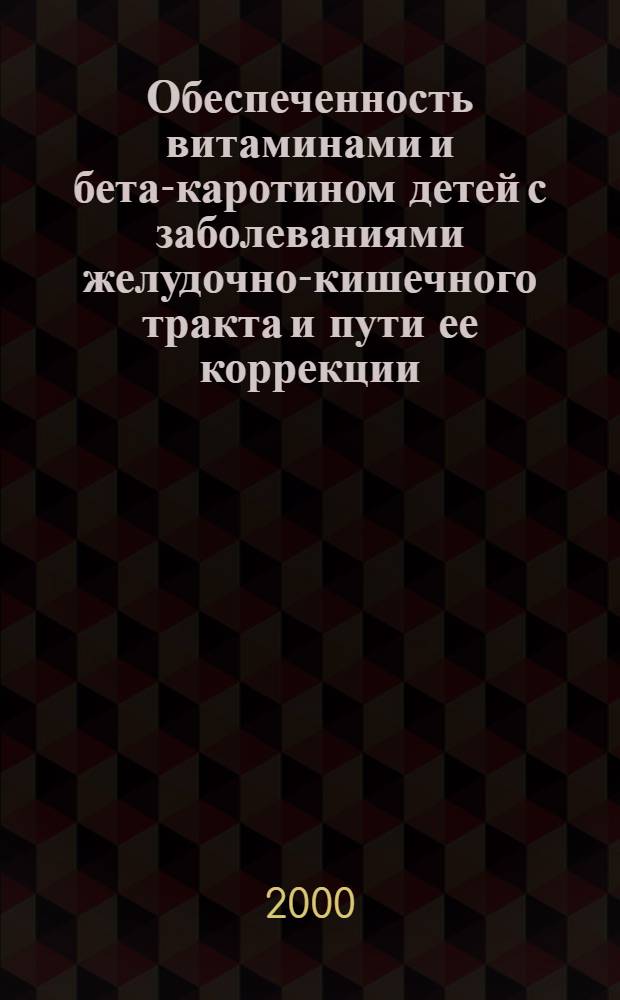 Обеспеченность витаминами и бета-каротином детей с заболеваниями желудочно-кишечного тракта и пути ее коррекции : автореферат диссертации на соискание ученой степени к.м.н. : специальность 14.00.09
