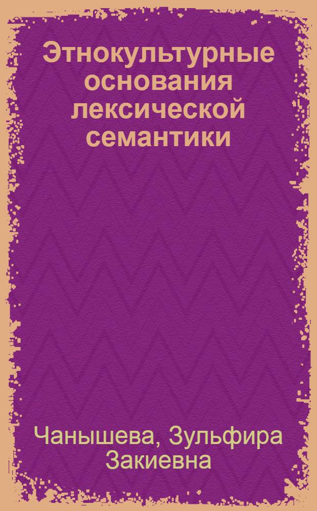 Этнокультурные основания лексической семантики : автореф. дис. на соиск. учен. степ. д-ра филол. наук : специальность 10.02.19 <Теория яз.>