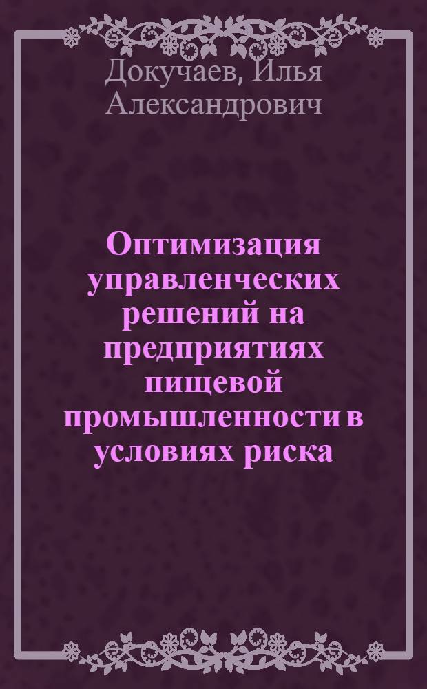 Оптимизация управленческих решений на предприятиях пищевой промышленности в условиях риска : автореф. дис. на соиск. учен. степ. канд. экон. наук : специальность 08.00.05 <Экономика и упр. нар. хоз-вом>