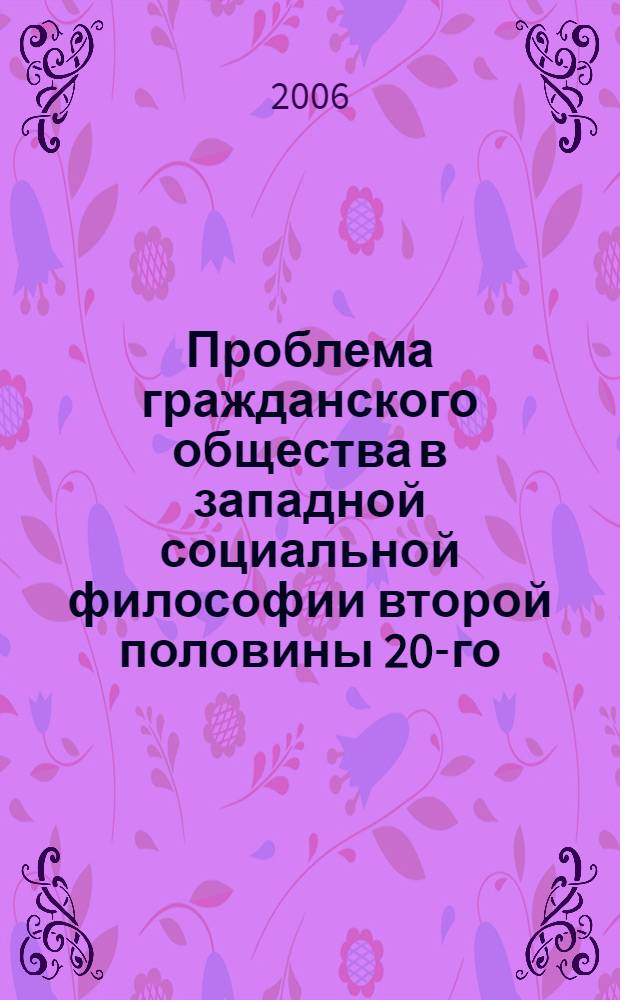 Проблема гражданского общества в западной социальной философии второй половины 20-го - начала 21-го веков : автореф. дис. на соиск. учен. степ. канд. филос. наук : специальность 09.00.03 <История философии>