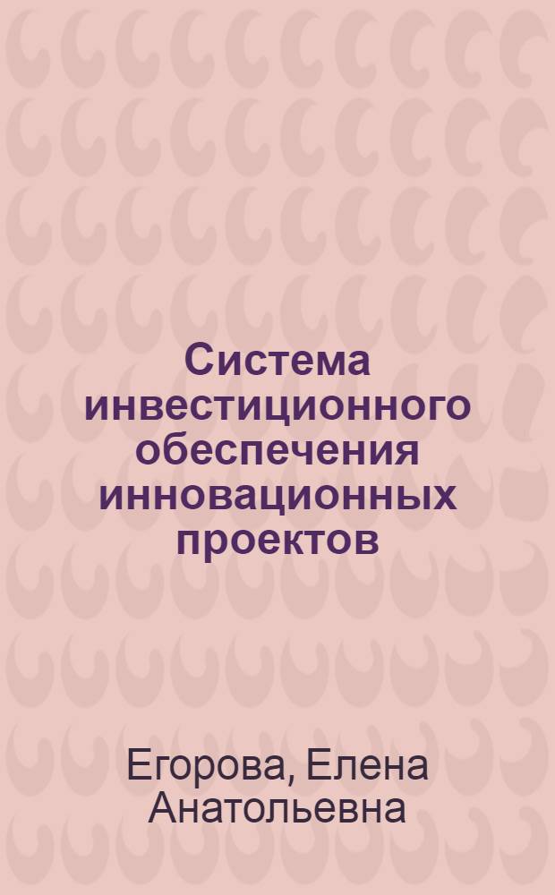 Система инвестиционного обеспечения инновационных проектов : автореф. дис. на соиск. учен. степ. канд. экон. наук : специальность 08.00.05 <Экономика и упр. нар. хоз-вом>