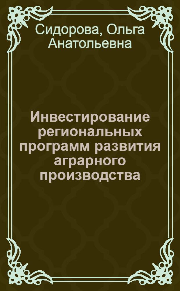 Инвестирование региональных программ развития аграрного производства : автореф. дис. на соиск. учен. степ. канд. экон. наук : специальность 08.00.05 <Экономика и упр. нар. хоз-вом>