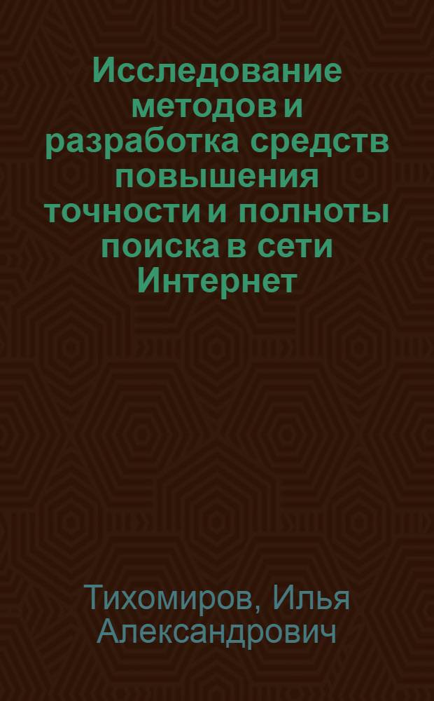 Исследование методов и разработка средств повышения точности и полноты поиска в сети Интернет : автореф. дис. на соиск. учен. степ. канд. техн. наук : специальность 05.13.01 <Систем. анализ, упр. и обраб. информ.>