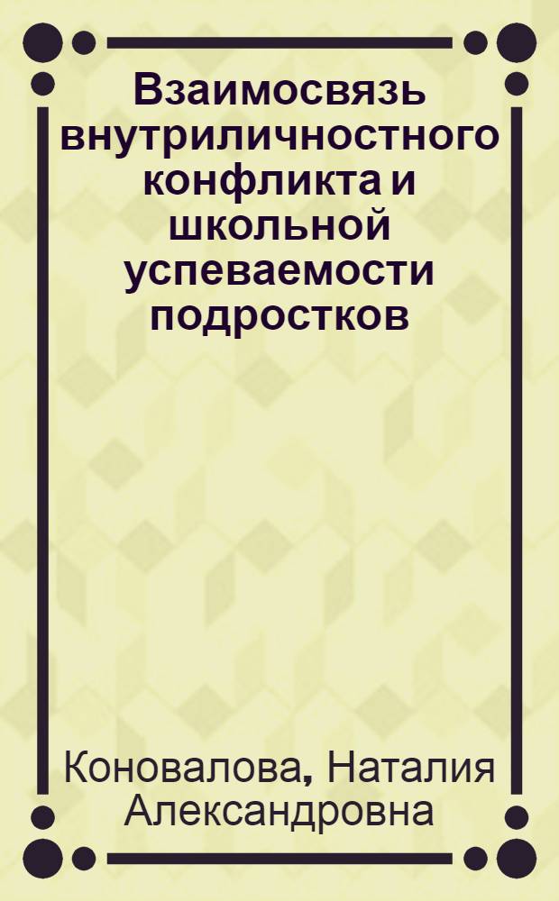 Взаимосвязь внутриличностного конфликта и школьной успеваемости подростков : (на примере 8-9 классов) : автореф. дис. на соиск. учен. степ. канд. психол. наук : специальность 19.00.07 <Пед. психология>