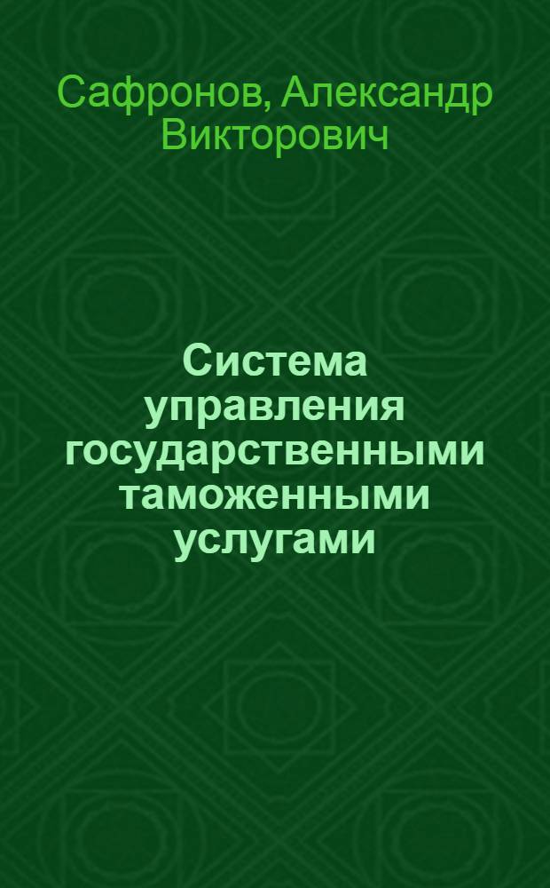 Система управления государственными таможенными услугами : (на примере Дальневосточного федерального округа) : автореф. дис. на соиск. учен. степ. канд. экон. наук : специальность 08.00.05 <Экономика и упр. нар. хоз-вом>
