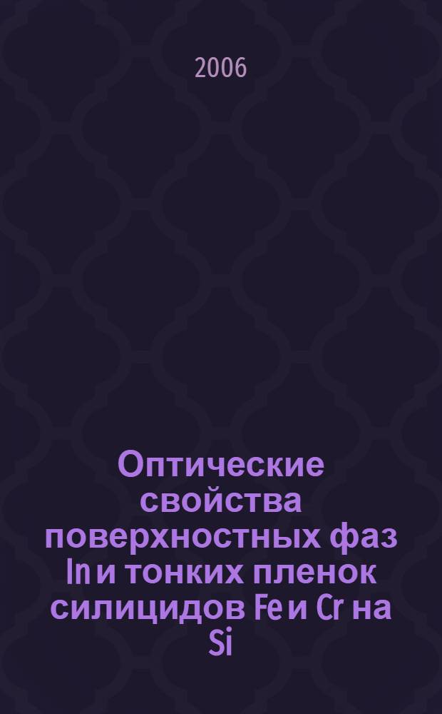 Оптические свойства поверхностных фаз In и тонких пленок силицидов Fe и Cr на Si(III) : автореф. дис. на соиск. учен. степ. канд. физ.-мат. наук : специальность 01.04.07 <Физика конденсир. состояния>