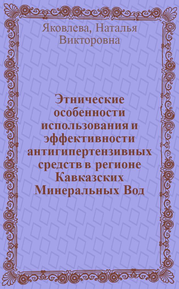 Этнические особенности использования и эффективности антигипертензивных средств в регионе Кавказских Минеральных Вод : автореф. дис. на соиск. учен. степ. канд. мед. наук : специальность 14.00.25 <Фармакология, клинич. фармакология>