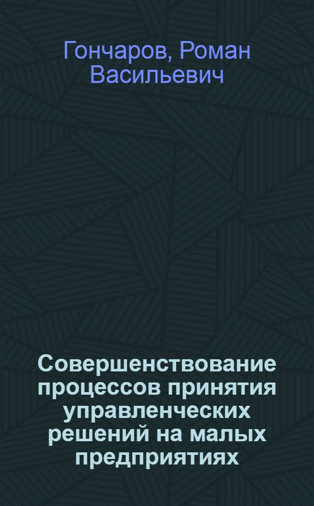 Совершенствование процессов принятия управленческих решений на малых предприятиях : (на примере пищевой промышленности) : автореф. дис. на соиск. учен. степ. канд. экон. наук : специальность 08.00.05 <Экономика и упр. нар. хоз-вом>