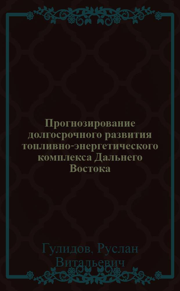 Прогнозирование долгосрочного развития топливно-энергетического комплекса Дальнего Востока : автореф. дис. на соиск. учен. степ. канд. экон. наук : специальность 08.00.05 <Экономика и упр. нар. хоз-вом>