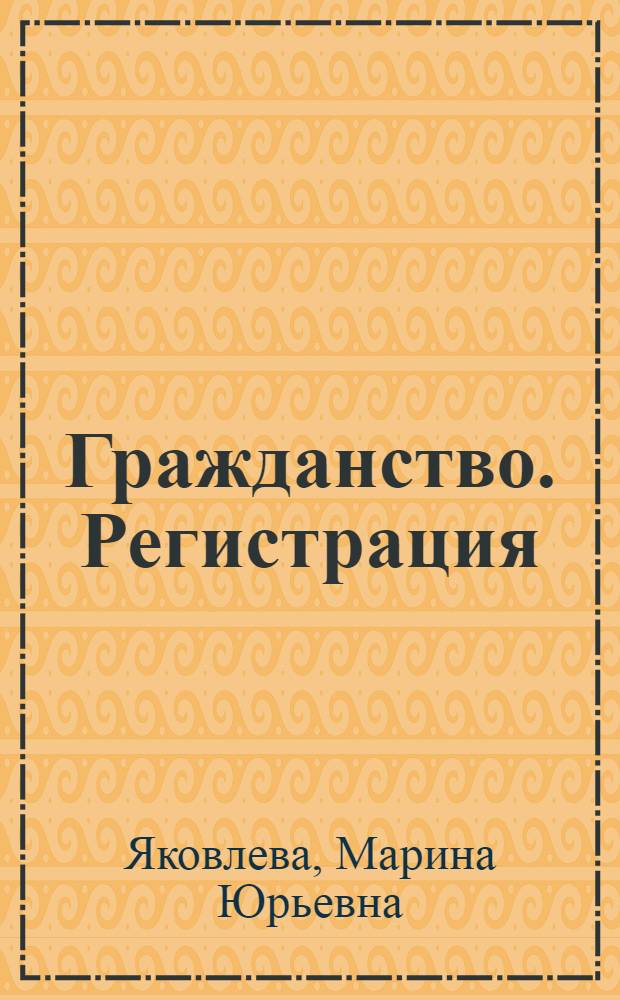 Гражданство. Регистрация : порядок признания, приобретения, восстановления и прекращения гражданства России, правила регистрации граждан России, миграционный учет, новые правила регистрации иностранных граждан, лиц без гражданства