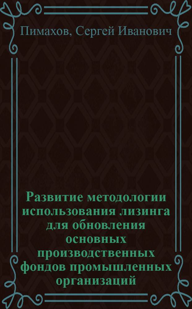 Развитие методологии использования лизинга для обновления основных производственных фондов промышленных организаций : автореферат диссертации на соискание ученой степени к.э.н. : специальность 08.00.05