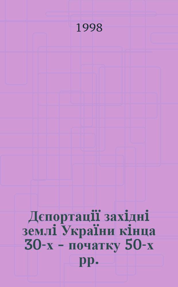 Дєпортацiï захiднi землi Украïни кiнца 30-х - початку 50-х рр. = Deportations western Ukraine at the end of 1930s-start of 1950 s. : документи, матерiали, спогади : у 3 т