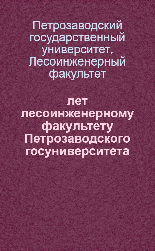 55 лет лесоинженерному факультету Петрозаводского госуниверситета