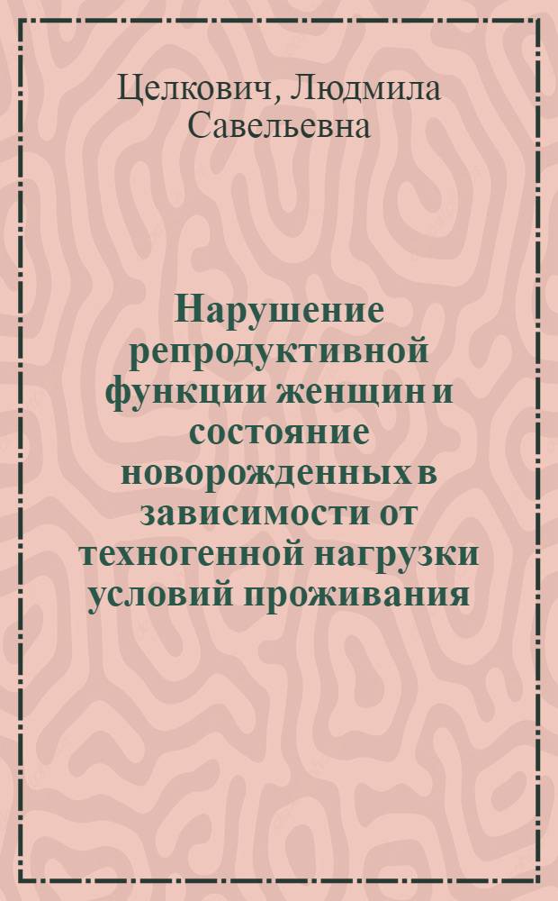 Нарушение репродуктивной функции женщин и состояние новорожденных в зависимости от техногенной нагрузки условий проживания (клинико-иммунологическое и социально-гигиеническое исследование) : автореферат диссертации на соискание ученой степени д.м.н. : специальность 14.00.01