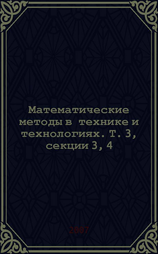 Математические методы в технике и технологиях. Т. 3, секции 3, 4