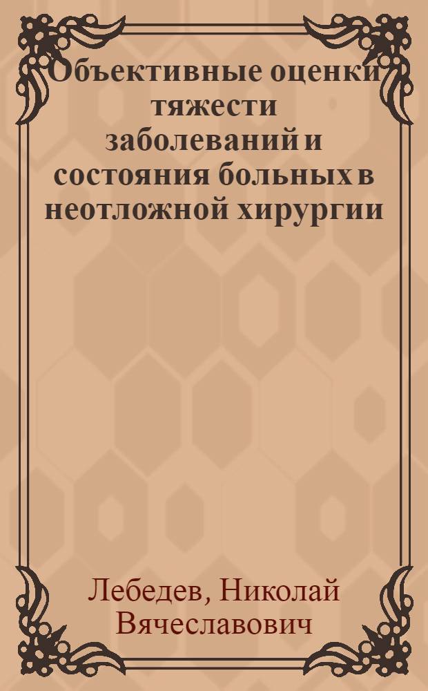 Объективные оценки тяжести заболеваний и состояния больных в неотложной хирургии : клиническое руководство