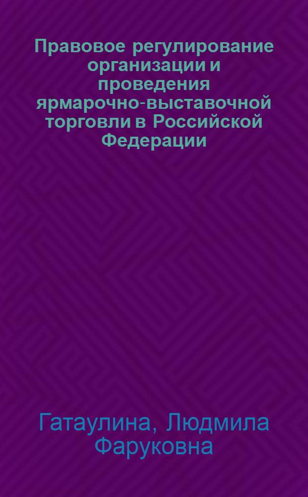 Правовое регулирование организации и проведения ярмарочно-выставочной торговли в Российской Федерации : учебное пособие
