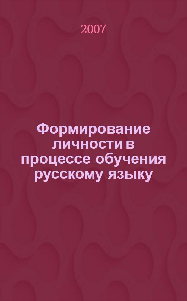 Формирование личности в процессе обучения русскому языку: теория и опыт практической работы
