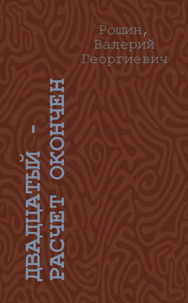 Двадцатый - расчет окончен : роман