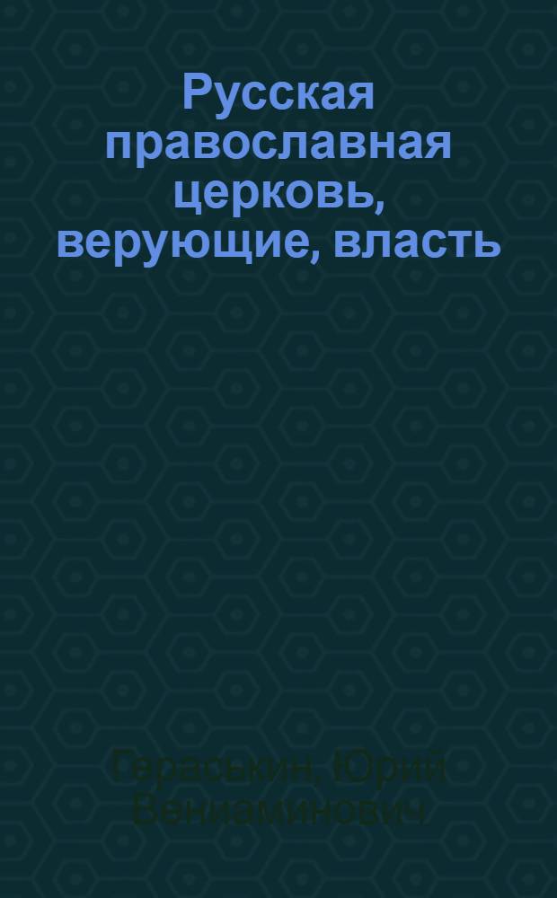 Русская православная церковь, верующие, власть (конец 30-х - 70-е годы XX века) : монография