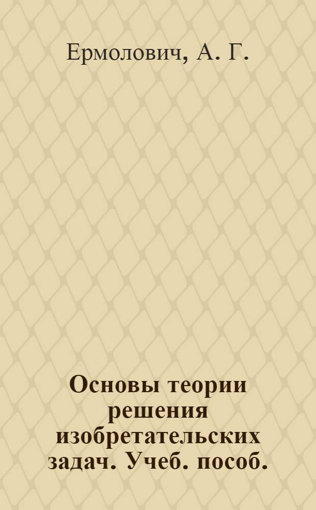 Основы теории решения изобретательских задач. Учеб. пособ.