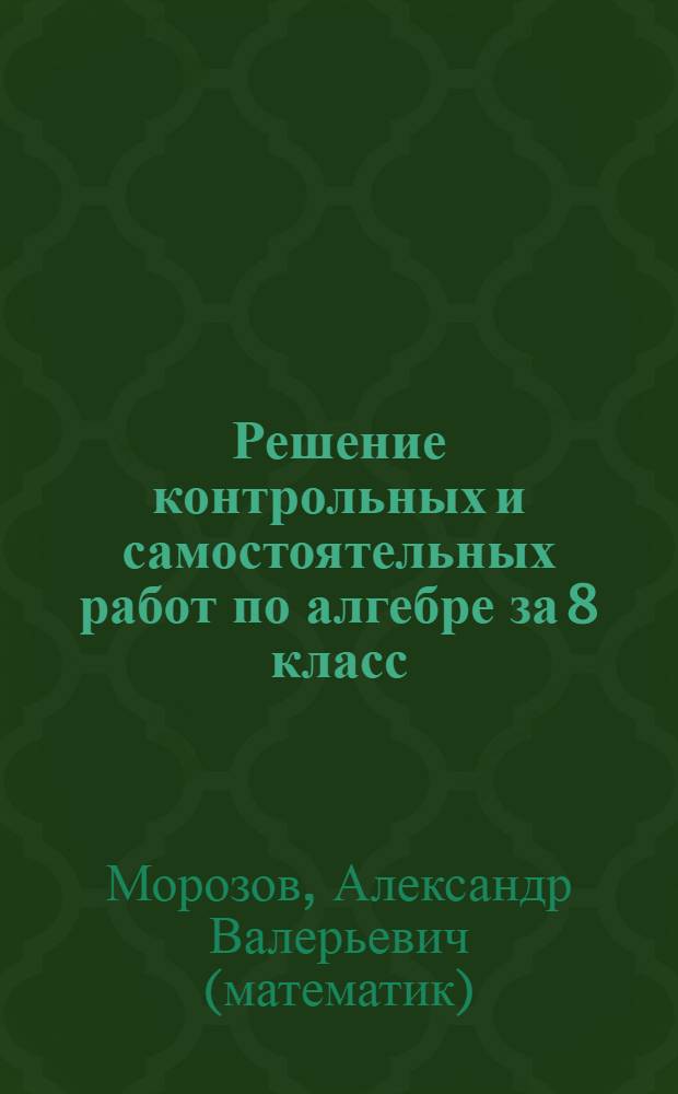 Решение контрольных и самостоятельных работ по алгебре за 8 класс : к пособию "Дидактические материалы по алгебре для 8 класса / В.И. Жохов, Ю.Н. Макарычев, Н.Г. Миндюк. - 11-е изд. - М.: Просвещение, 2005" : учебно-методическое пособие