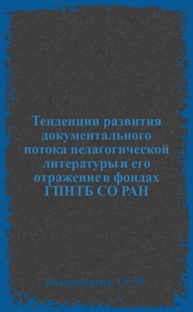 Тенденции развития документального потока педагогической литературы и его отражение в фондах ГПНТБ СО РАН : конспект лекций