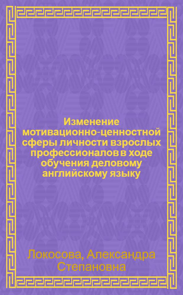 Изменение мотивационно-ценностной сферы личности взрослых профессионалов в ходе обучения деловому английскому языку : автореферат диссертации на соискание ученой степени к.психол.н. : специальность 19.00.13