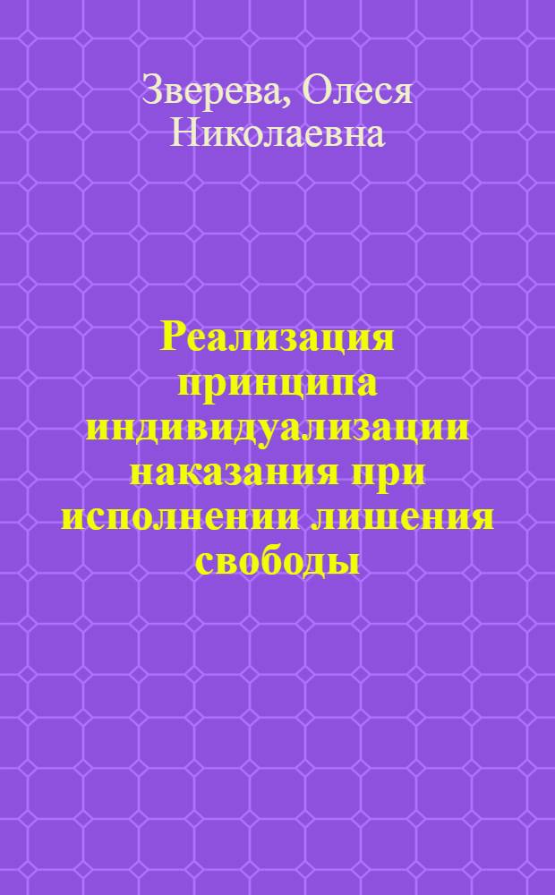 Реализация принципа индивидуализации наказания при исполнении лишения свободы : монография