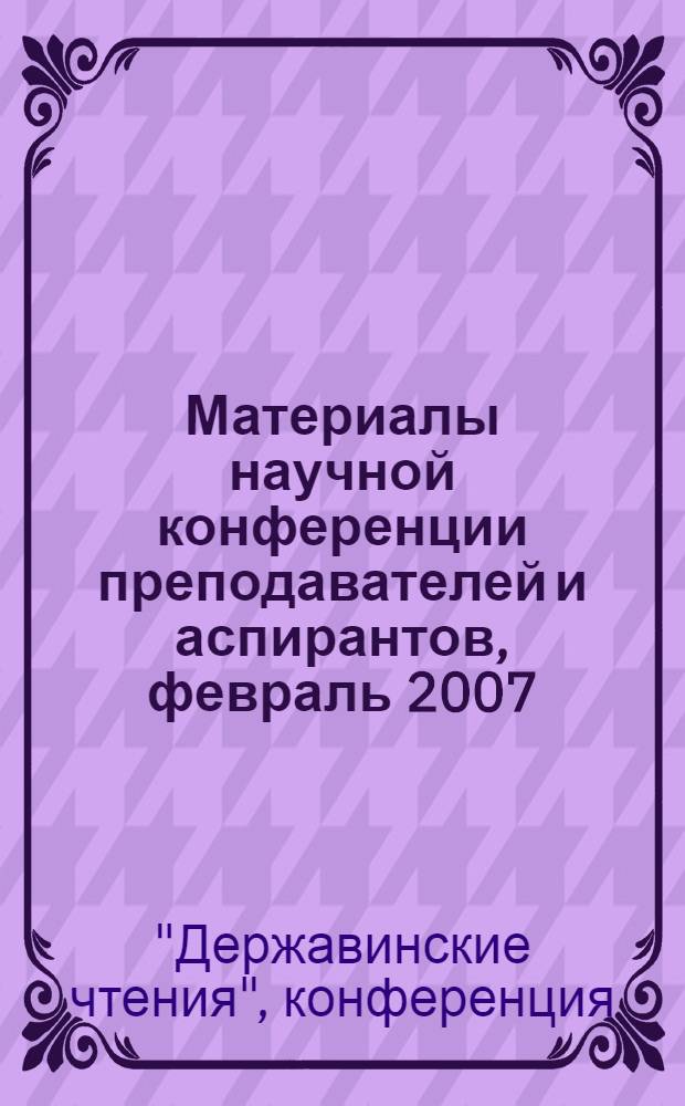 Материалы научной конференции преподавателей и аспирантов, февраль 2007 : участник: Институт филологии