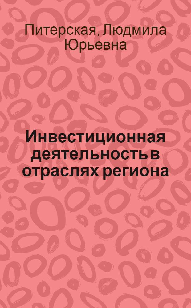 Инвестиционная деятельность в отраслях региона: вопросы теории и практики : монография