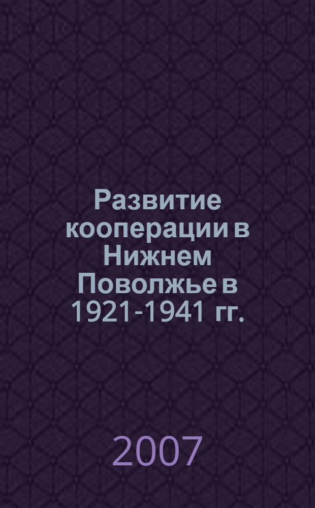 Развитие кооперации в Нижнем Поволжье в 1921-1941 гг. : монография